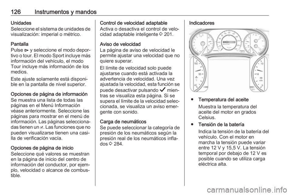 OPEL INSIGNIA BREAK 2019.5 Manual de Instrucciones (in Spanish) 126Instrumentos y mandosUnidades
Seleccione el sistema de unidades de visualización: imperial o métrico.
Pantalla
Pulse é y seleccione el modo depor‐
tivo o tour. El modo Sport incluye más info OPEL INSIGNIA BREAK 2019.5 Manual de Instrucciones (in Spanish) 126Instrumentos y mandosUnidades
Seleccione el sistema de unidades de visualización: imperial o métrico.
Pantalla
Pulse é y seleccione el modo depor‐
tivo o tour. El modo Sport incluye más info