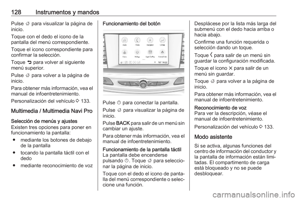 OPEL INSIGNIA BREAK 2019.5 Manual de Instrucciones (in Spanish) 128Instrumentos y mandosPulse ; para visualizar la página de
inicio.
Toque con el dedo el icono de la
pantalla del menú correspondiente.
Toque el icono correspondiente para
confirmar la selección.
OPEL INSIGNIA BREAK 2019.5 Manual de Instrucciones (in Spanish) 128Instrumentos y mandosPulse ; para visualizar la página de
inicio.
Toque con el dedo el icono de la
pantalla del menú correspondiente.
Toque el icono correspondiente para
confirmar la selección.