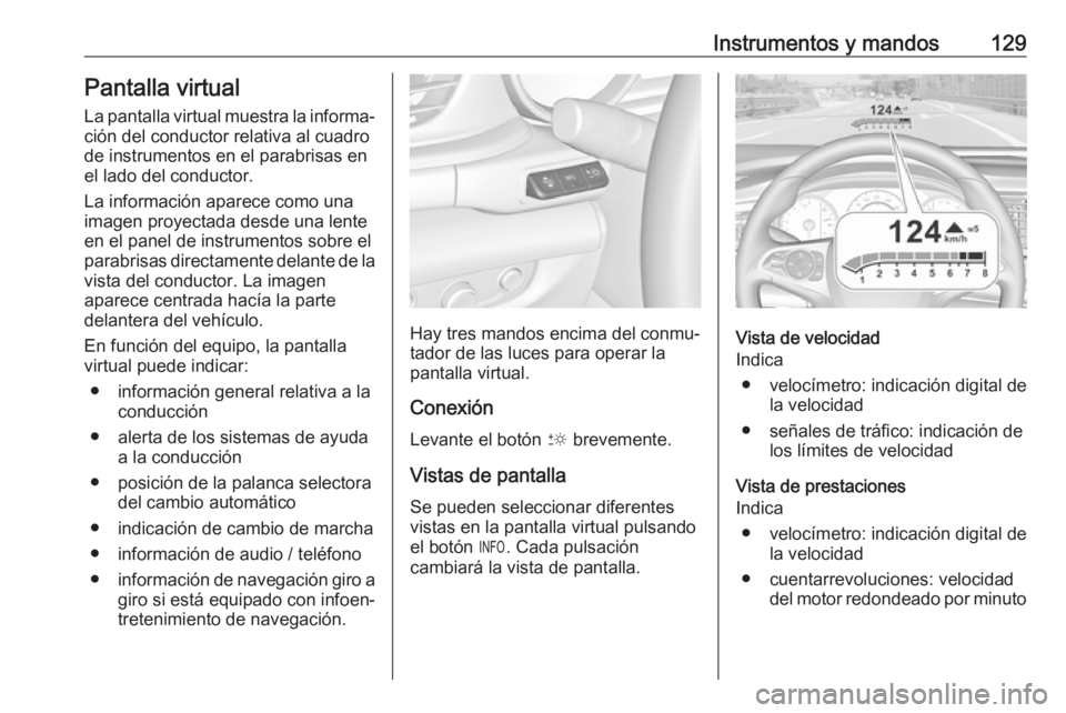 OPEL INSIGNIA BREAK 2019.5 Manual de Instrucciones (in Spanish) Instrumentos y mandos129Pantalla virtual
La pantalla virtual muestra la informa‐
ción del conductor relativa al cuadro
de instrumentos en el parabrisas en
el lado del conductor.
La información apa OPEL INSIGNIA BREAK 2019.5 Manual de Instrucciones (in Spanish) Instrumentos y mandos129Pantalla virtual
La pantalla virtual muestra la informa‐
ción del conductor relativa al cuadro
de instrumentos en el parabrisas en
el lado del conductor.
La información apa