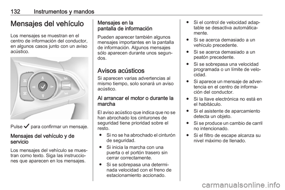OPEL INSIGNIA BREAK 2019.5 Manual de Instrucciones (in Spanish) 132Instrumentos y mandosMensajes del vehículoLos mensajes se muestran en el
centro de información del conductor,
en algunos casos junto con un aviso
acústico.
Pulse Å para confirmar un mensaje.
M OPEL INSIGNIA BREAK 2019.5 Manual de Instrucciones (in Spanish) 132Instrumentos y mandosMensajes del vehículoLos mensajes se muestran en el
centro de información del conductor,
en algunos casos junto con un aviso
acústico.
Pulse Å para confirmar un mensaje.
M