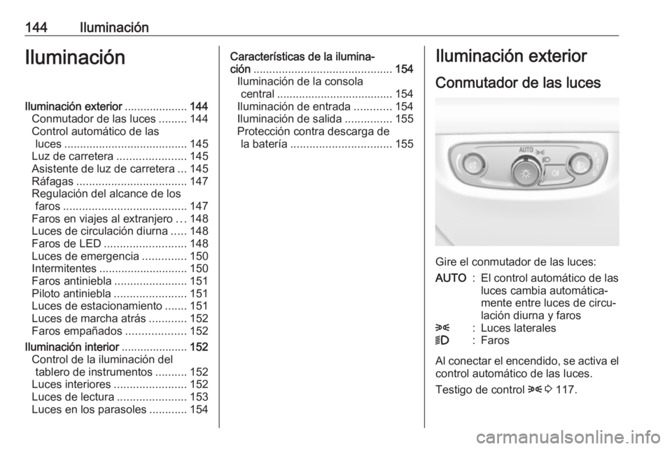 OPEL INSIGNIA BREAK 2019.5 Manual de Instrucciones (in Spanish) 144IluminaciónIluminaciónIluminación exterior....................144
Conmutador de las luces .........144
Control automático de las luces ....................................... 145
Luz de carrete OPEL INSIGNIA BREAK 2019.5 Manual de Instrucciones (in Spanish) 144IluminaciónIluminaciónIluminación exterior....................144
Conmutador de las luces .........144
Control automático de las luces ....................................... 145
Luz de carrete