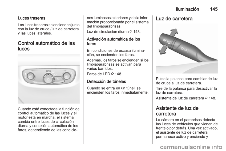 OPEL INSIGNIA BREAK 2019.5 Manual de Instrucciones (in Spanish) Iluminación145Luces traserasLas luces traseras se encienden junto
con la luz de cruce / luz de carretera
y las luces laterales.
Control automático de lasluces
Cuando está conectada la función de
c OPEL INSIGNIA BREAK 2019.5 Manual de Instrucciones (in Spanish) Iluminación145Luces traserasLas luces traseras se encienden junto
con la luz de cruce / luz de carretera
y las luces laterales.
Control automático de lasluces
Cuando está conectada la función de
c