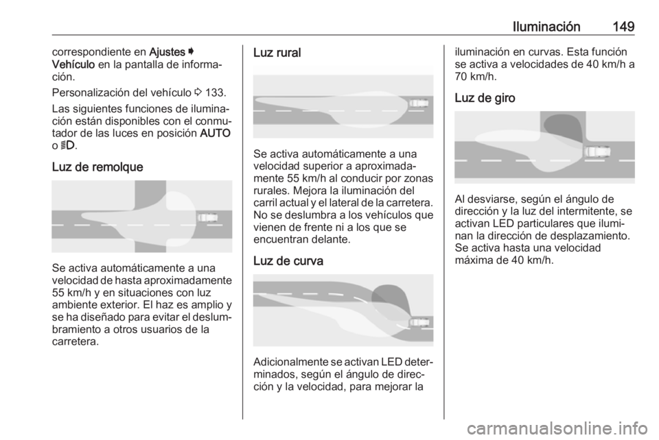 OPEL INSIGNIA BREAK 2019.5 Manual de Instrucciones (in Spanish) Iluminación149correspondiente en Ajustes I
Vehículo en la pantalla de informa‐
ción.
Personalización del vehículo 3 133.
Las siguientes funciones de ilumina‐
ción están disponibles con el OPEL INSIGNIA BREAK 2019.5 Manual de Instrucciones (in Spanish) Iluminación149correspondiente en Ajustes I
Vehículo en la pantalla de informa‐
ción.
Personalización del vehículo 3 133.
Las siguientes funciones de ilumina‐
ción están disponibles con el