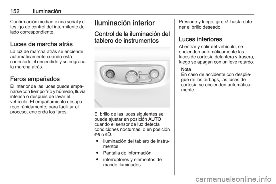 OPEL INSIGNIA BREAK 2019.5 Manual de Instrucciones (in Spanish) 152IluminaciónConfirmación mediante una señal y eltestigo de control del intermitente del
lado correspondiente.
Luces de marcha atrás
La luz de marcha atrás se enciende
automáticamente cuando es OPEL INSIGNIA BREAK 2019.5 Manual de Instrucciones (in Spanish) 152IluminaciónConfirmación mediante una señal y eltestigo de control del intermitente del
lado correspondiente.
Luces de marcha atrás
La luz de marcha atrás se enciende
automáticamente cuando es