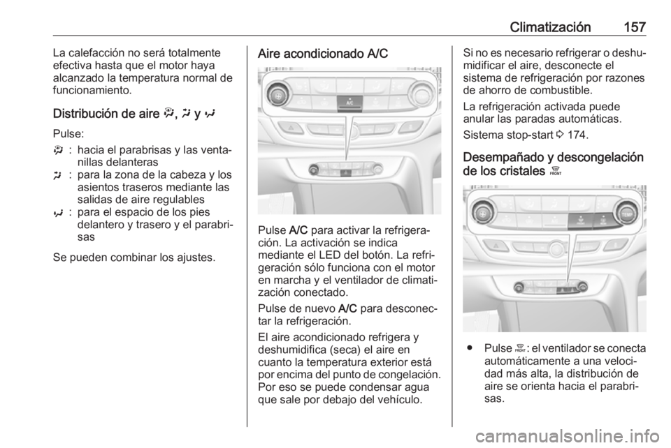 OPEL INSIGNIA BREAK 2019.5 Manual de Instrucciones (in Spanish) Climatización157La calefacción no será totalmente
efectiva hasta que el motor haya
alcanzado la temperatura normal de
funcionamiento.
Distribución de aire ", x y y
Pulse:":hacia el para OPEL INSIGNIA BREAK 2019.5 Manual de Instrucciones (in Spanish) Climatización157La calefacción no será totalmente
efectiva hasta que el motor haya
alcanzado la temperatura normal de
funcionamiento.
Distribución de aire ", x y y
Pulse:":hacia el para