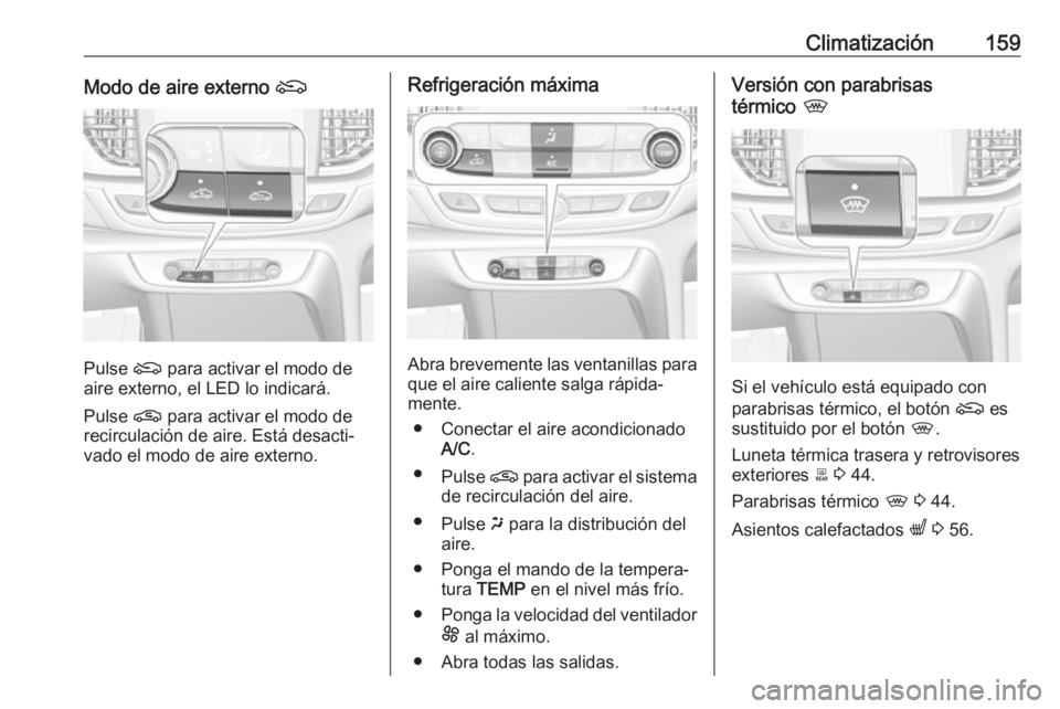 OPEL INSIGNIA BREAK 2019.5 Manual de Instrucciones (in Spanish) Climatización159Modo de aire externo (
Pulse ( para activar el modo de
aire externo, el LED lo indicará.
Pulse n para activar el modo de
recirculación de aire. Está desacti‐
vado el modo de air OPEL INSIGNIA BREAK 2019.5 Manual de Instrucciones (in Spanish) Climatización159Modo de aire externo (
Pulse ( para activar el modo de
aire externo, el LED lo indicará.
Pulse n para activar el modo de
recirculación de aire. Está desacti‐
vado el modo de air