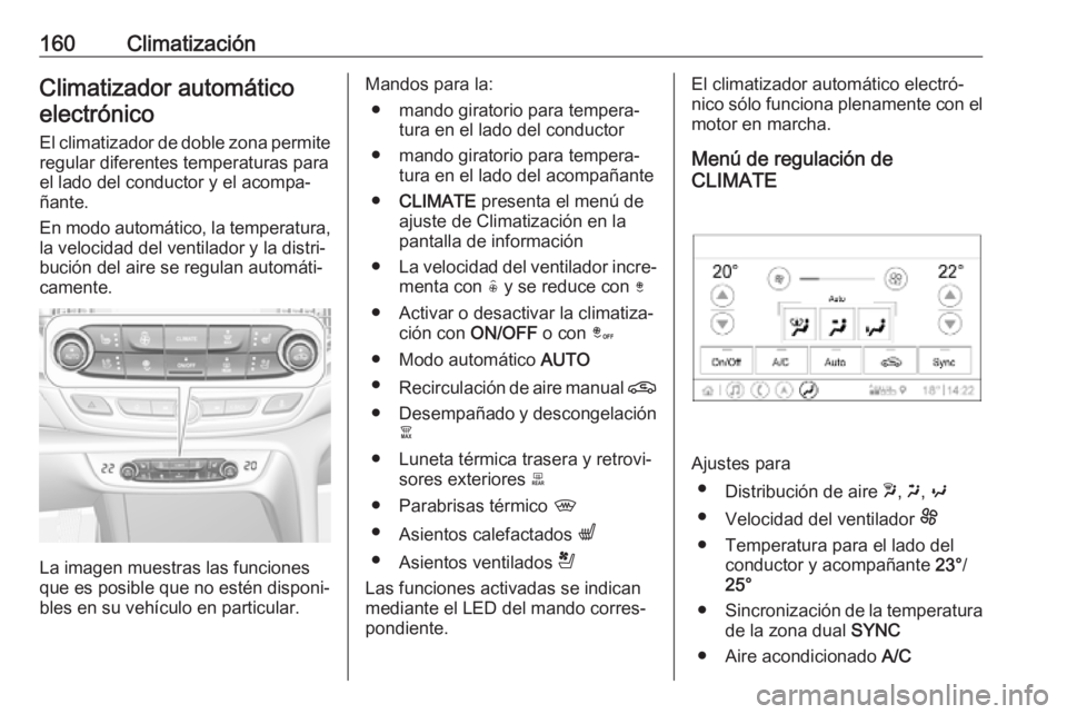 OPEL INSIGNIA BREAK 2019.5 Manual de Instrucciones (in Spanish) 160ClimatizaciónClimatizador automático
electrónico
El climatizador de doble zona permite
regular diferentes temperaturas para
el lado del conductor y el acompa‐ ñante.
En modo automático, la t OPEL INSIGNIA BREAK 2019.5 Manual de Instrucciones (in Spanish) 160ClimatizaciónClimatizador automático
electrónico
El climatizador de doble zona permite
regular diferentes temperaturas para
el lado del conductor y el acompa‐ ñante.
En modo automático, la t