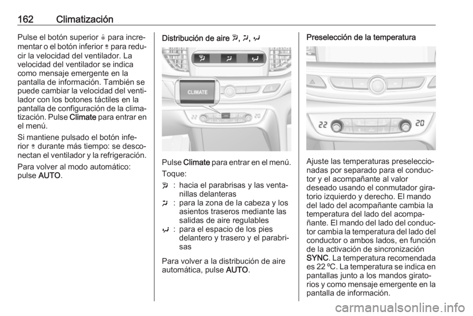 OPEL INSIGNIA BREAK 2019.5 Manual de Instrucciones (in Spanish) 162ClimatizaciónPulse el botón superior ( para incre‐
mentar o el botón inferior ) para redu‐
cir la velocidad del ventilador. La
velocidad del ventilador se indica
como mensaje emergente en l OPEL INSIGNIA BREAK 2019.5 Manual de Instrucciones (in Spanish) 162ClimatizaciónPulse el botón superior ( para incre‐
mentar o el botón inferior ) para redu‐
cir la velocidad del ventilador. La
velocidad del ventilador se indica
como mensaje emergente en l