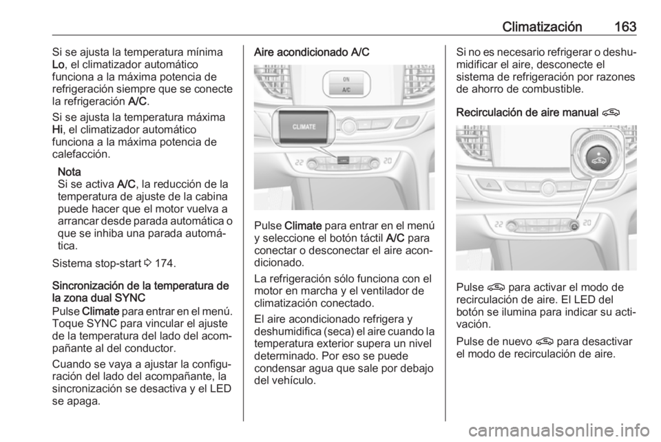 OPEL INSIGNIA BREAK 2019.5 Manual de Instrucciones (in Spanish) Climatización163Si se ajusta la temperatura mínima
Lo , el climatizador automático
funciona a la máxima potencia de
refrigeración siempre que se conecte
la refrigeración A/C.
Si se ajusta la te OPEL INSIGNIA BREAK 2019.5 Manual de Instrucciones (in Spanish) Climatización163Si se ajusta la temperatura mínima
Lo , el climatizador automático
funciona a la máxima potencia de
refrigeración siempre que se conecte
la refrigeración A/C.
Si se ajusta la te