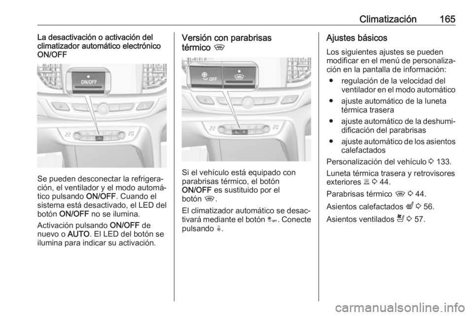OPEL INSIGNIA BREAK 2019.5 Manual de Instrucciones (in Spanish) Climatización165La desactivación o activación del
climatizador automático electrónico
ON/OFF
Se pueden desconectar la refrigera‐
ción, el ventilador y el modo automá‐
tico pulsando ON/OFF. OPEL INSIGNIA BREAK 2019.5 Manual de Instrucciones (in Spanish) Climatización165La desactivación o activación del
climatizador automático electrónico
ON/OFF
Se pueden desconectar la refrigera‐
ción, el ventilador y el modo automá‐
tico pulsando ON/OFF.