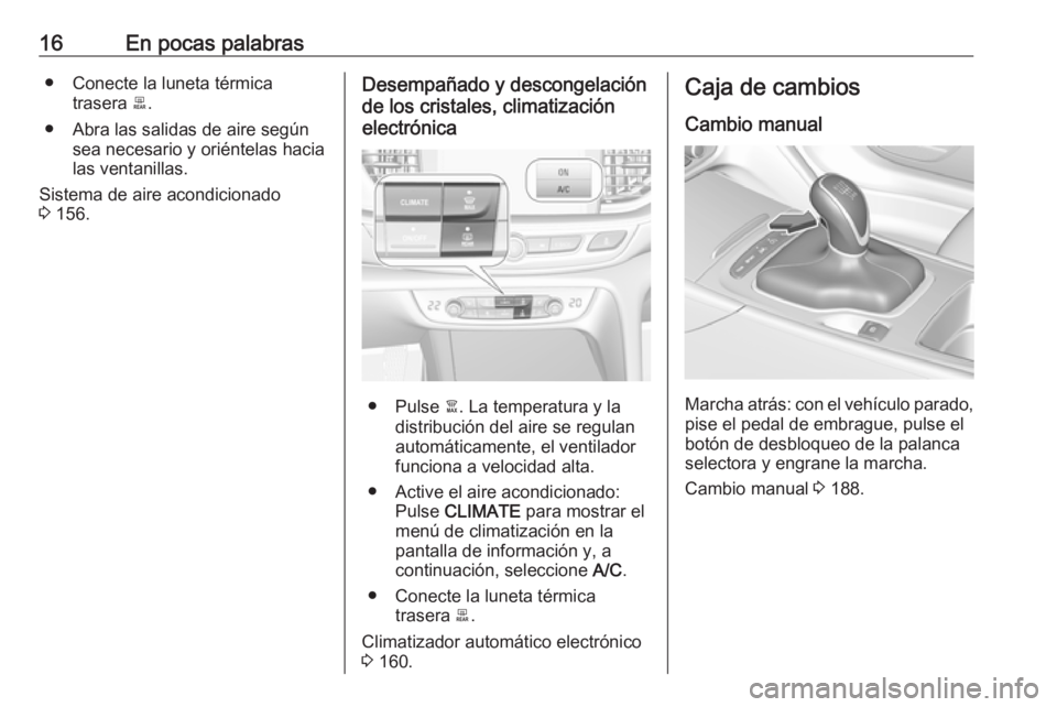 OPEL INSIGNIA BREAK 2019.5 Manual de Instrucciones (in Spanish) 16En pocas palabras● Conecte la luneta térmicatrasera b.
● Abra las salidas de aire según sea necesario y oriéntelas hacia
las ventanillas.
Sistema de aire acondicionado
3 156.Desempañado y OPEL INSIGNIA BREAK 2019.5 Manual de Instrucciones (in Spanish) 16En pocas palabras● Conecte la luneta térmicatrasera b.
● Abra las salidas de aire según sea necesario y oriéntelas hacia
las ventanillas.
Sistema de aire acondicionado
3 156.Desempañado y