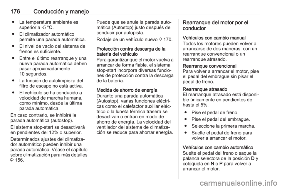 OPEL INSIGNIA BREAK 2019.5 Manual de Instrucciones (in Spanish) 176Conducción y manejo● La temperatura ambiente essuperior a -5 °C.
● El climatizador automático permite una parada automática.
● El nivel de vacío del sistema de frenos es suficiente.
● OPEL INSIGNIA BREAK 2019.5 Manual de Instrucciones (in Spanish) 176Conducción y manejo● La temperatura ambiente essuperior a -5 °C.
● El climatizador automático permite una parada automática.
● El nivel de vacío del sistema de frenos es suficiente.
●