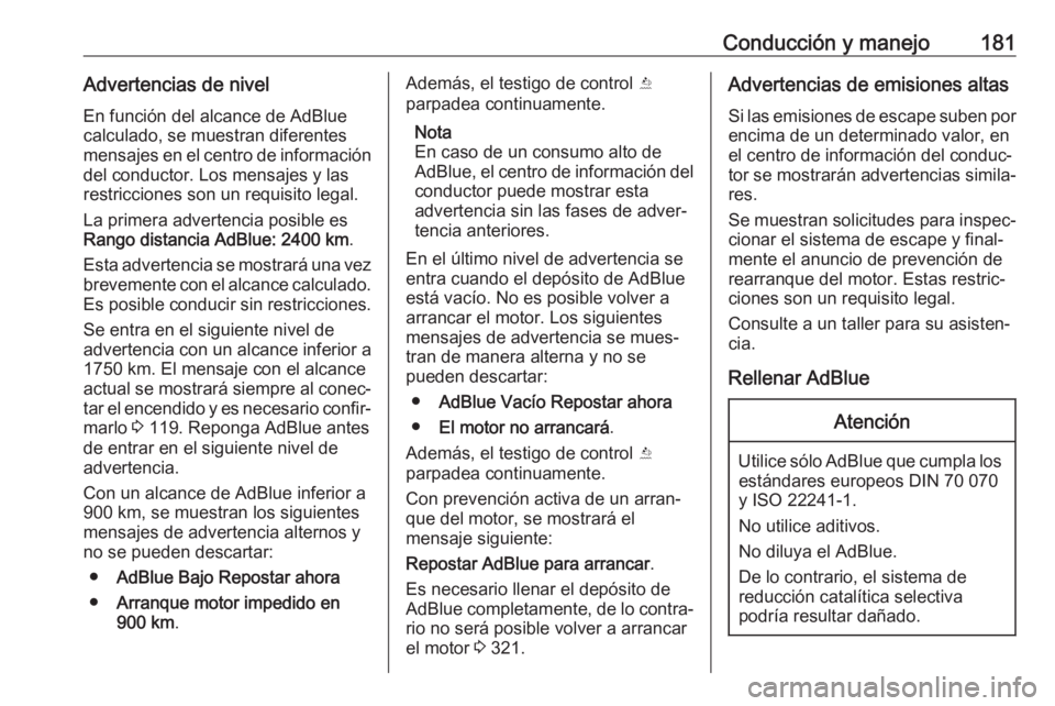 OPEL INSIGNIA BREAK 2019.5 Manual de Instrucciones (in Spanish) Conducción y manejo181Advertencias de nivel
En función del alcance de AdBlue
calculado, se muestran diferentes
mensajes en el centro de información del conductor. Los mensajes y las
restricciones s OPEL INSIGNIA BREAK 2019.5 Manual de Instrucciones (in Spanish) Conducción y manejo181Advertencias de nivel
En función del alcance de AdBlue
calculado, se muestran diferentes
mensajes en el centro de información del conductor. Los mensajes y las
restricciones s