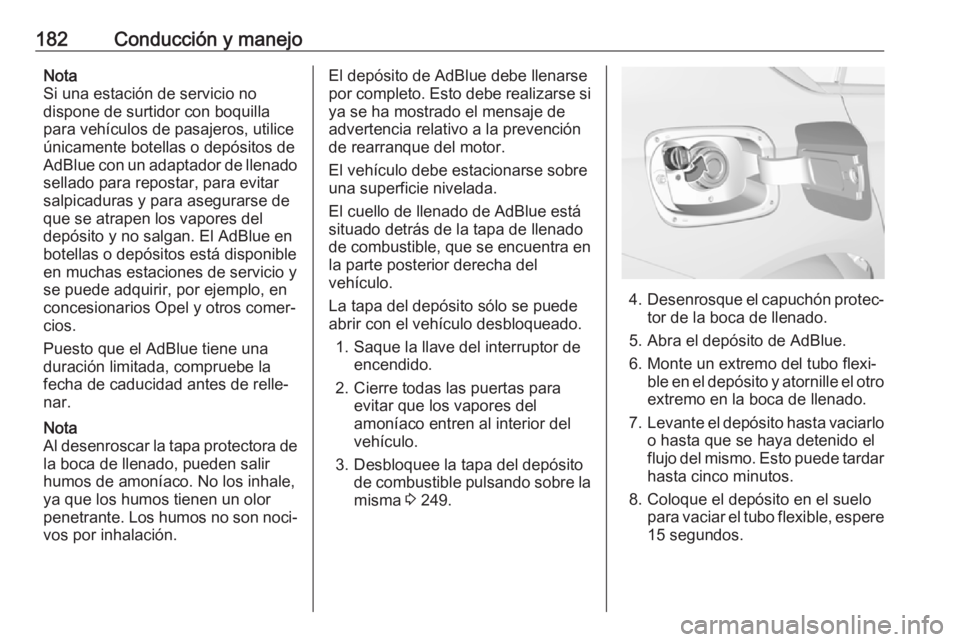 OPEL INSIGNIA BREAK 2019.5 Manual de Instrucciones (in Spanish) 182Conducción y manejoNota
Si una estación de servicio no
dispone de surtidor con boquilla
para vehículos de pasajeros, utilice
únicamente botellas o depósitos de
AdBlue con un adaptador de llena OPEL INSIGNIA BREAK 2019.5 Manual de Instrucciones (in Spanish) 182Conducción y manejoNota
Si una estación de servicio no
dispone de surtidor con boquilla
para vehículos de pasajeros, utilice
únicamente botellas o depósitos de
AdBlue con un adaptador de llena