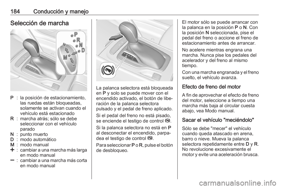 OPEL INSIGNIA BREAK 2019.5 Manual de Instrucciones (in Spanish) 184Conducción y manejoSelección de marchaP:la posición de estacionamiento,
las ruedas están bloqueadas,
solamente se activan cuando el
vehículo está estacionadoR:marcha atrás; sólo se debe
sel OPEL INSIGNIA BREAK 2019.5 Manual de Instrucciones (in Spanish) 184Conducción y manejoSelección de marchaP:la posición de estacionamiento,
las ruedas están bloqueadas,
solamente se activan cuando el
vehículo está estacionadoR:marcha atrás; sólo se debe
sel