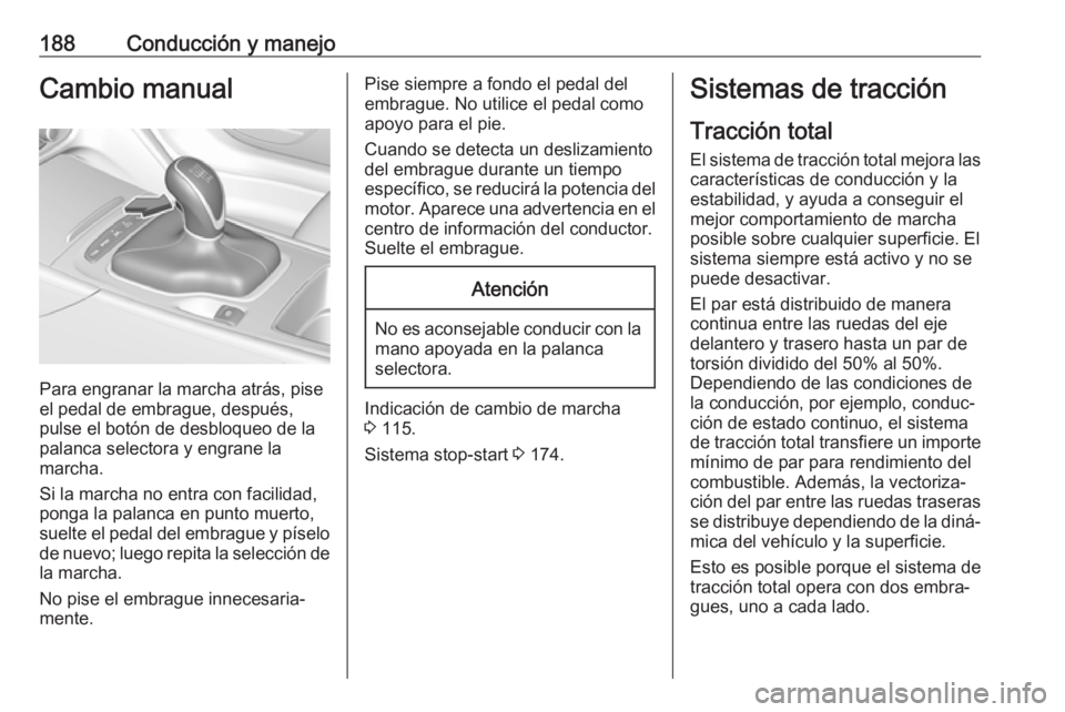 OPEL INSIGNIA BREAK 2019.5 Manual de Instrucciones (in Spanish) 188Conducción y manejoCambio manual
Para engranar la marcha atrás, pise
el pedal de embrague, después, pulse el botón de desbloqueo de la
palanca selectora y engrane la
marcha.
Si la marcha no ent OPEL INSIGNIA BREAK 2019.5 Manual de Instrucciones (in Spanish) 188Conducción y manejoCambio manual
Para engranar la marcha atrás, pise
el pedal de embrague, después, pulse el botón de desbloqueo de la
palanca selectora y engrane la
marcha.
Si la marcha no ent