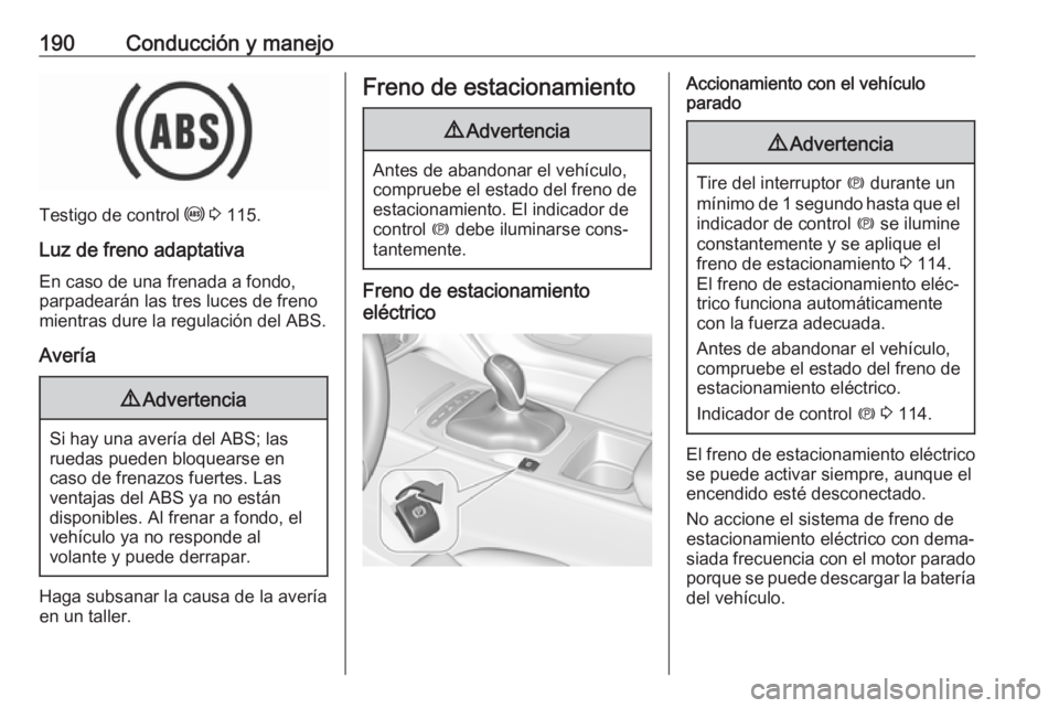 OPEL INSIGNIA BREAK 2019.5 Manual de Instrucciones (in Spanish) 190Conducción y manejo
Testigo de control u 3 115.
Luz de freno adaptativa En caso de una frenada a fondo,
parpadearán las tres luces de freno
mientras dure la regulación del ABS.
Avería
9 Advert OPEL INSIGNIA BREAK 2019.5 Manual de Instrucciones (in Spanish) 190Conducción y manejo
Testigo de control u 3 115.
Luz de freno adaptativa En caso de una frenada a fondo,
parpadearán las tres luces de freno
mientras dure la regulación del ABS.
Avería
9 Advert
