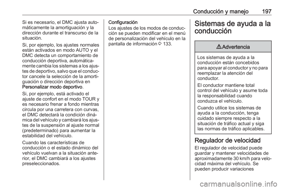 OPEL INSIGNIA BREAK 2019.5 Manual de Instrucciones (in Spanish) Conducción y manejo197Si es necesario, el DMC ajusta auto‐
máticamente la amortiguación y la dirección durante el transcurso de la
situación.
Si, por ejemplo, los ajustes normales
están activa OPEL INSIGNIA BREAK 2019.5 Manual de Instrucciones (in Spanish) Conducción y manejo197Si es necesario, el DMC ajusta auto‐
máticamente la amortiguación y la dirección durante el transcurso de la
situación.
Si, por ejemplo, los ajustes normales
están activa