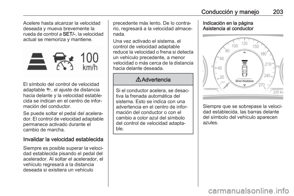 OPEL INSIGNIA BREAK 2019.5 Manual de Instrucciones (in Spanish) Conducción y manejo203Acelere hasta alcanzar la velocidad
deseada y mueva brevemente la rueda de control a SET/-, la velocidad
actual se memoriza y mantiene.
El símbolo del control de velocidad
ada OPEL INSIGNIA BREAK 2019.5 Manual de Instrucciones (in Spanish) Conducción y manejo203Acelere hasta alcanzar la velocidad
deseada y mueva brevemente la rueda de control a SET/-, la velocidad
actual se memoriza y mantiene.
El símbolo del control de velocidad
ada