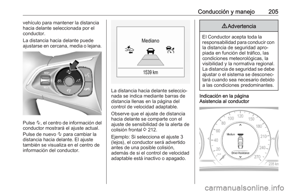 OPEL INSIGNIA BREAK 2019.5 Manual de Instrucciones (in Spanish) Conducción y manejo205vehículo para mantener la distancia
hacia delante seleccionada por el
conductor.
La distancia hacia delante puede
ajustarse en cercana, media o lejana.
Pulse K, el centro de i OPEL INSIGNIA BREAK 2019.5 Manual de Instrucciones (in Spanish) Conducción y manejo205vehículo para mantener la distancia
hacia delante seleccionada por el
conductor.
La distancia hacia delante puede
ajustarse en cercana, media o lejana.
Pulse K, el centro de i