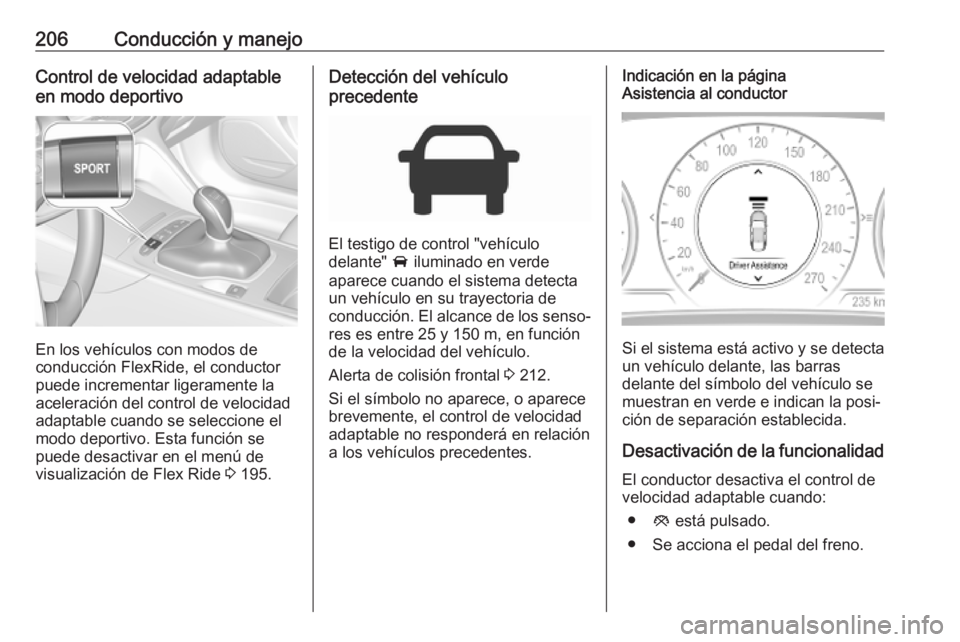OPEL INSIGNIA BREAK 2019.5 Manual de Instrucciones (in Spanish) 206Conducción y manejoControl de velocidad adaptable
en modo deportivo
En los vehículos con modos de
conducción FlexRide, el conductor
puede incrementar ligeramente la
aceleración del control de v OPEL INSIGNIA BREAK 2019.5 Manual de Instrucciones (in Spanish) 206Conducción y manejoControl de velocidad adaptable
en modo deportivo
En los vehículos con modos de
conducción FlexRide, el conductor
puede incrementar ligeramente la
aceleración del control de v