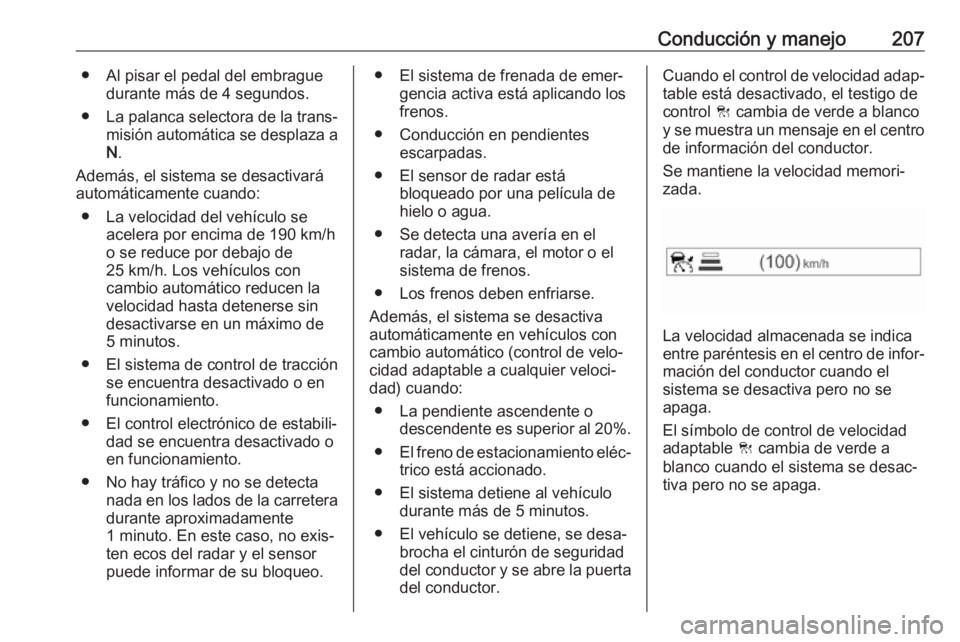 OPEL INSIGNIA BREAK 2019.5 Manual de Instrucciones (in Spanish) Conducción y manejo207● Al pisar el pedal del embraguedurante más de 4 segundos.
● La palanca selectora de la trans‐
misión automática se desplaza aN .
Además, el sistema se desactivará
au OPEL INSIGNIA BREAK 2019.5 Manual de Instrucciones (in Spanish) Conducción y manejo207● Al pisar el pedal del embraguedurante más de 4 segundos.
● La palanca selectora de la trans‐
misión automática se desplaza aN .
Además, el sistema se desactivará
au