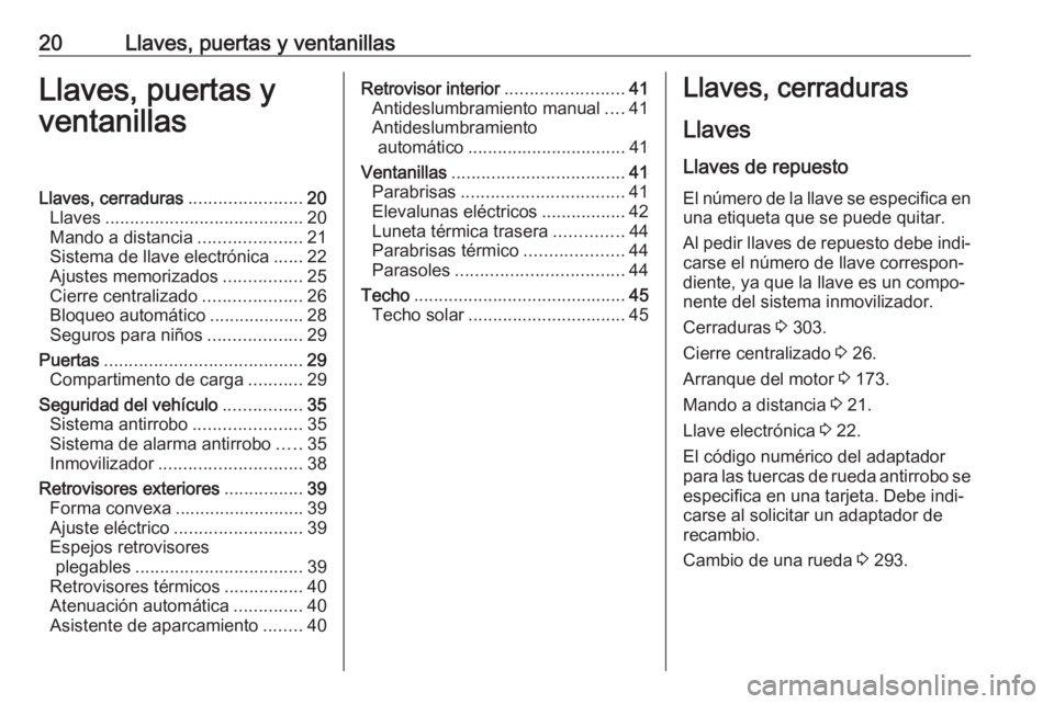 OPEL INSIGNIA BREAK 2019.5  Manual de Instrucciones (in Spanish) 20Llaves, puertas y ventanillasLlaves, puertas y
ventanillasLlaves, cerraduras .......................20
Llaves ........................................ 20
Mando a distancia .....................21
Si