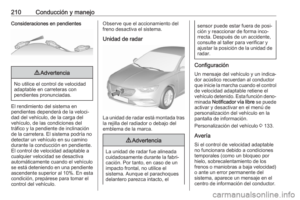 OPEL INSIGNIA BREAK 2019.5 Manual de Instrucciones (in Spanish) 210Conducción y manejoConsideraciones en pendientes9Advertencia
No utilice el control de velocidad
adaptable en carreteras con
pendientes pronunciadas.
El rendimiento del sistema en
pendientes depend OPEL INSIGNIA BREAK 2019.5 Manual de Instrucciones (in Spanish) 210Conducción y manejoConsideraciones en pendientes9Advertencia
No utilice el control de velocidad
adaptable en carreteras con
pendientes pronunciadas.
El rendimiento del sistema en
pendientes depend