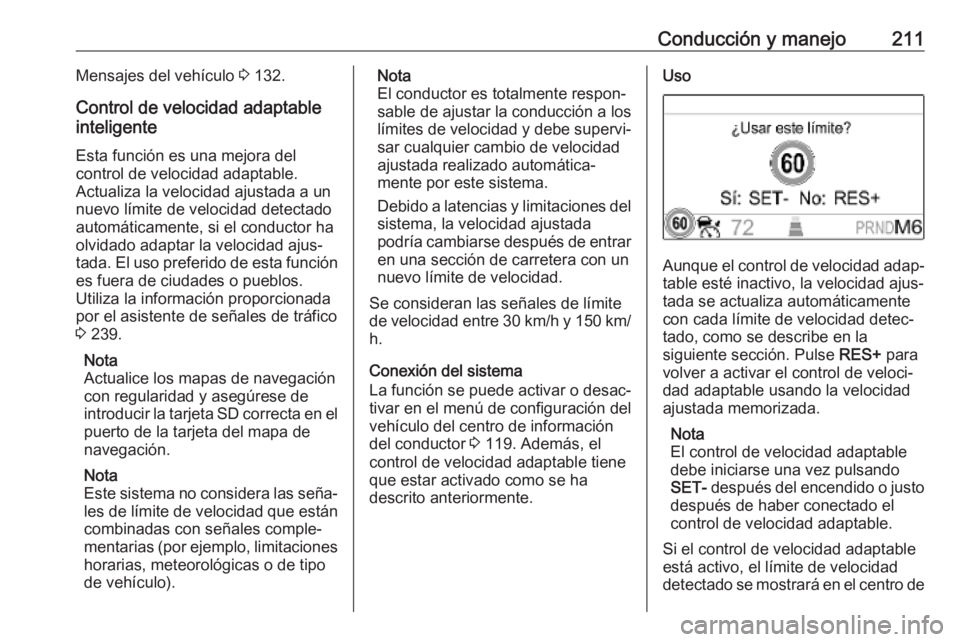 OPEL INSIGNIA BREAK 2019.5  Manual de Instrucciones (in Spanish) Conducción y manejo211Mensajes del vehículo 3 132.
Control de velocidad adaptable
inteligente
Esta función es una mejora del
control de velocidad adaptable.
Actualiza la velocidad ajustada a un
nue
