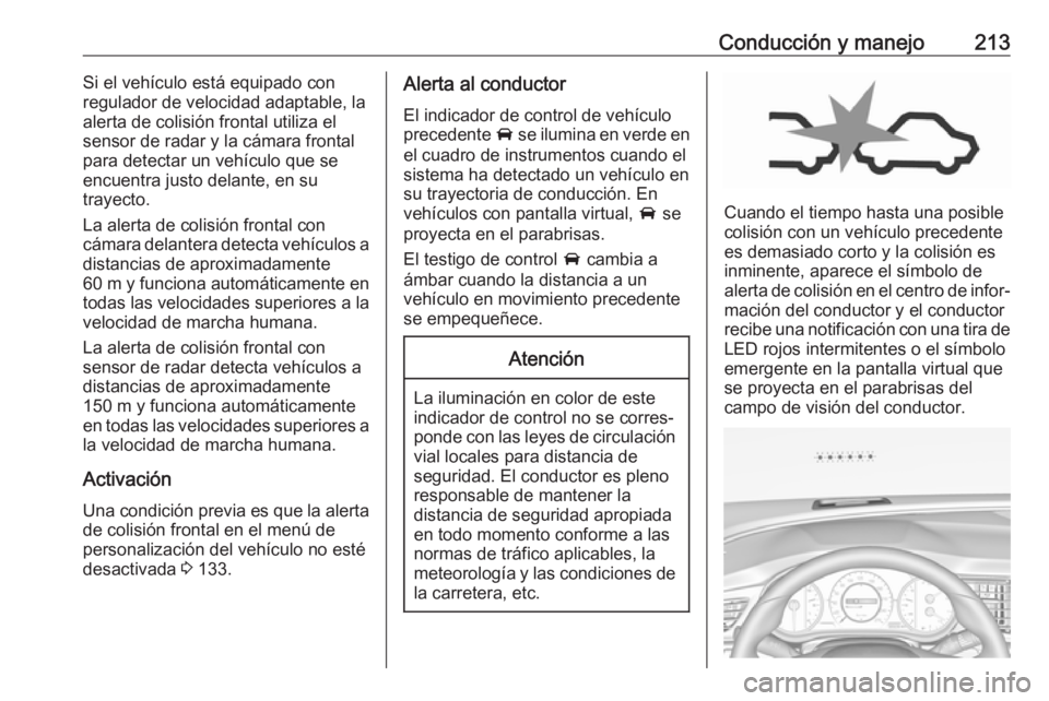 OPEL INSIGNIA BREAK 2019.5 Manual de Instrucciones (in Spanish) Conducción y manejo213Si el vehículo está equipado con
regulador de velocidad adaptable, la
alerta de colisión frontal utiliza el sensor de radar y la cámara frontal
para detectar un vehículo qu OPEL INSIGNIA BREAK 2019.5 Manual de Instrucciones (in Spanish) Conducción y manejo213Si el vehículo está equipado con
regulador de velocidad adaptable, la
alerta de colisión frontal utiliza el sensor de radar y la cámara frontal
para detectar un vehículo qu