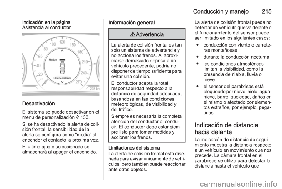OPEL INSIGNIA BREAK 2019.5 Manual de Instrucciones (in Spanish) Conducción y manejo215Indicación en la página
Asistencia al conductor
Desactivación
El sistema se puede desactivar en el
menú de personalización 3 133.
Si se ha desactivado la alerta de coli‐ OPEL INSIGNIA BREAK 2019.5 Manual de Instrucciones (in Spanish) Conducción y manejo215Indicación en la página
Asistencia al conductor
Desactivación
El sistema se puede desactivar en el
menú de personalización 3 133.
Si se ha desactivado la alerta de coli‐