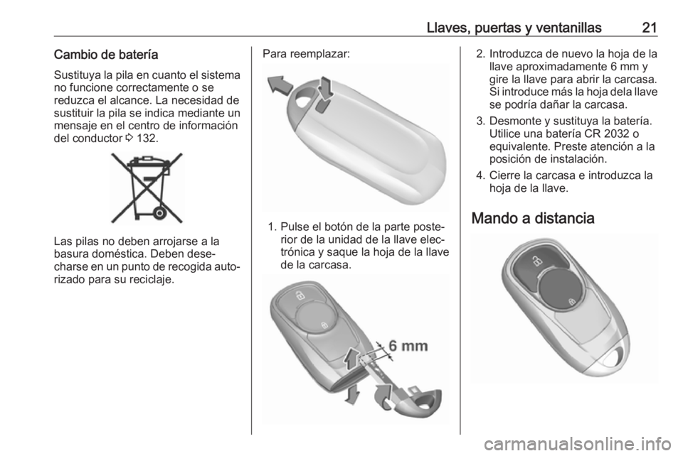 OPEL INSIGNIA BREAK 2019.5  Manual de Instrucciones (in Spanish) Llaves, puertas y ventanillas21Cambio de batería
Sustituya la pila en cuanto el sistema no funcione correctamente o se
reduzca el alcance. La necesidad de
sustituir la pila se indica mediante un
mens