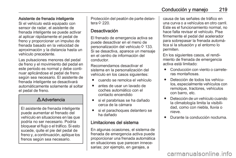 OPEL INSIGNIA BREAK 2019.5 Manual de Instrucciones (in Spanish) Conducción y manejo219Asistente de frenada inteligente
Si el vehículo está equipado con
sensor de radar, el asistente de
frenada inteligente se puede activar al aplicar rápidamente el pedal de
fre OPEL INSIGNIA BREAK 2019.5 Manual de Instrucciones (in Spanish) Conducción y manejo219Asistente de frenada inteligente
Si el vehículo está equipado con
sensor de radar, el asistente de
frenada inteligente se puede activar al aplicar rápidamente el pedal de
fre
