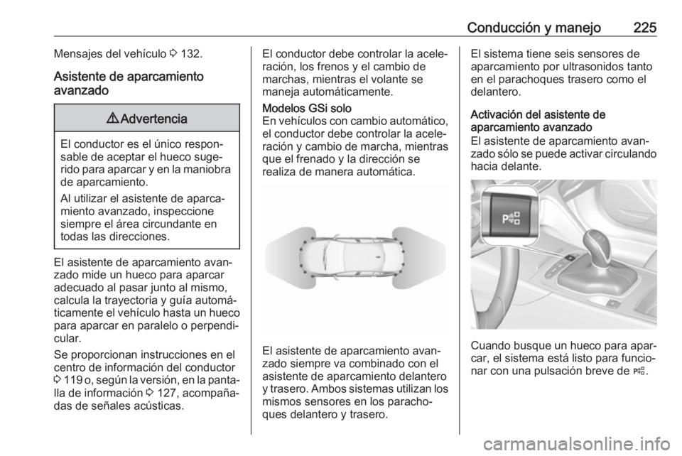 OPEL INSIGNIA BREAK 2019.5 Manual de Instrucciones (in Spanish) Conducción y manejo225Mensajes del vehículo 3 132.
Asistente de aparcamiento
avanzado9 Advertencia
El conductor es el único respon‐
sable de aceptar el hueco suge‐
rido para aparcar y en la man OPEL INSIGNIA BREAK 2019.5 Manual de Instrucciones (in Spanish) Conducción y manejo225Mensajes del vehículo 3 132.
Asistente de aparcamiento
avanzado9 Advertencia
El conductor es el único respon‐
sable de aceptar el hueco suge‐
rido para aparcar y en la man