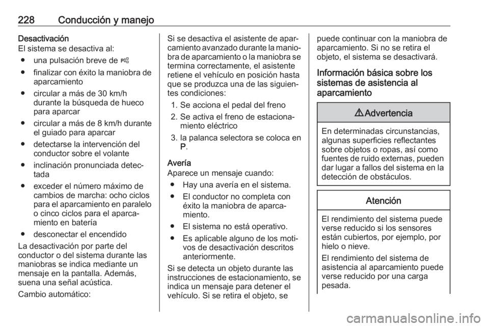 OPEL INSIGNIA BREAK 2019.5 Manual de Instrucciones (in Spanish) 228Conducción y manejoDesactivación
El sistema se desactiva al:
● una pulsación breve de (
● finalizar con éxito la maniobra de
aparcamiento
● circular a más de 30 km/h durante la búsqued OPEL INSIGNIA BREAK 2019.5 Manual de Instrucciones (in Spanish) 228Conducción y manejoDesactivación
El sistema se desactiva al:
● una pulsación breve de (
● finalizar con éxito la maniobra de
aparcamiento
● circular a más de 30 km/h durante la búsqued