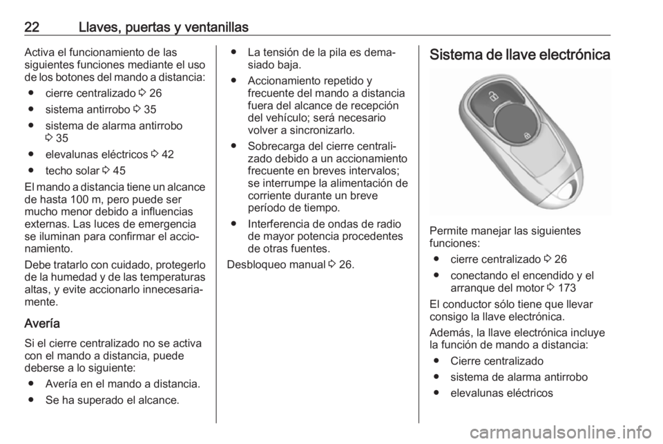OPEL INSIGNIA BREAK 2019.5  Manual de Instrucciones (in Spanish) 22Llaves, puertas y ventanillasActiva el funcionamiento de las
siguientes funciones mediante el uso
de los botones del mando a distancia:
● cierre centralizado  3 26
● sistema antirrobo  3 35
● 