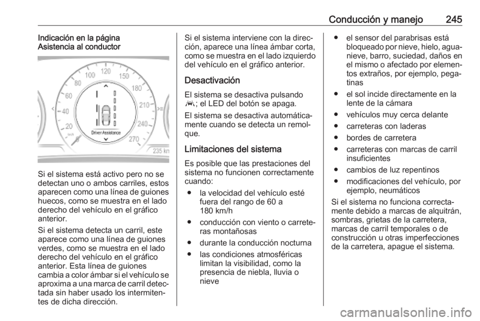 OPEL INSIGNIA BREAK 2019.5 Manual de Instrucciones (in Spanish) Conducción y manejo245Indicación en la página
Asistencia al conductor
Si el sistema está activo pero no se
detectan uno o ambos carriles, estos
aparecen como una línea de guiones huecos, como se OPEL INSIGNIA BREAK 2019.5 Manual de Instrucciones (in Spanish) Conducción y manejo245Indicación en la página
Asistencia al conductor
Si el sistema está activo pero no se
detectan uno o ambos carriles, estos
aparecen como una línea de guiones huecos, como se