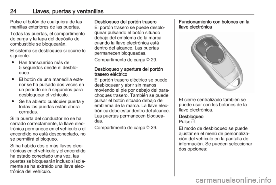 OPEL INSIGNIA BREAK 2019.5  Manual de Instrucciones (in Spanish) 24Llaves, puertas y ventanillasPulse el botón de cualquiera de las
manillas exteriores de las puertas.
Todas las puertas, el compartimentode carga y la tapa del depósito de
combustible se bloqueará