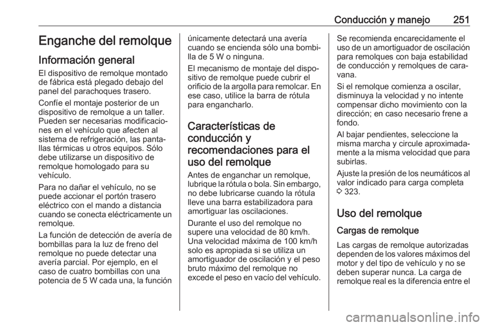 OPEL INSIGNIA BREAK 2019.5 Manual de Instrucciones (in Spanish) Conducción y manejo251Enganche del remolque
Información general El dispositivo de remolque montado
de fábrica está plegado debajo del
panel del parachoques trasero.
Confíe el montaje posterior de OPEL INSIGNIA BREAK 2019.5 Manual de Instrucciones (in Spanish) Conducción y manejo251Enganche del remolque
Información general El dispositivo de remolque montado
de fábrica está plegado debajo del
panel del parachoques trasero.
Confíe el montaje posterior de