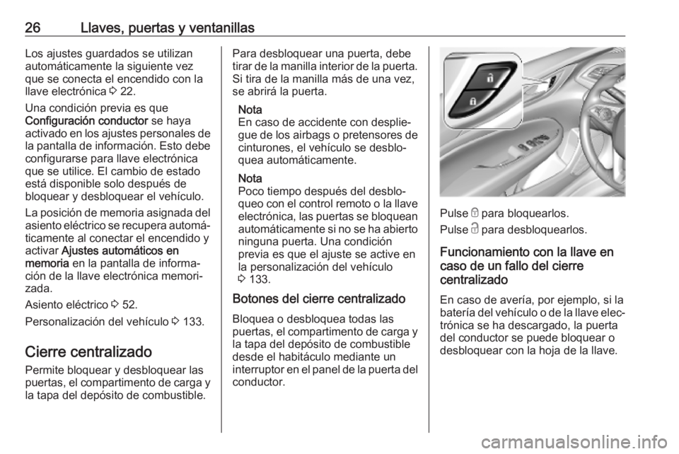 OPEL INSIGNIA BREAK 2019.5  Manual de Instrucciones (in Spanish) 26Llaves, puertas y ventanillasLos ajustes guardados se utilizan
automáticamente la siguiente vez
que se conecta el encendido con la
llave electrónica  3 22.
Una condición previa es que
Configuraci