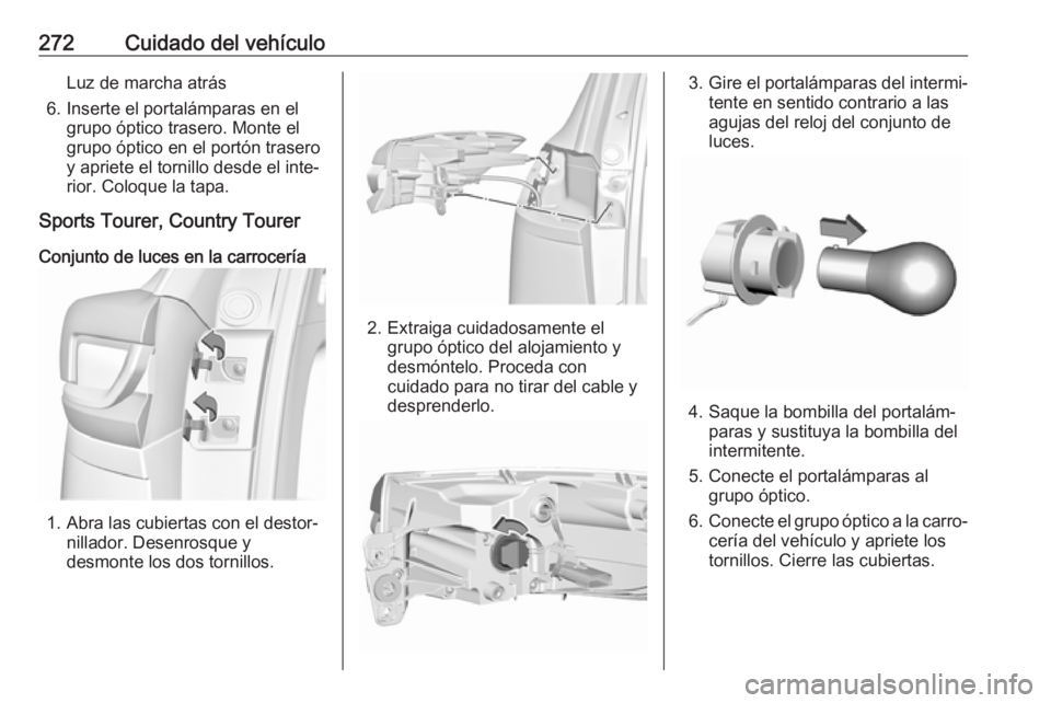 OPEL INSIGNIA BREAK 2019.5  Manual de Instrucciones (in Spanish) 272Cuidado del vehículoLuz de marcha atrás
6. Inserte el portalámparas en el grupo óptico trasero. Monte el
grupo óptico en el portón trasero
y apriete el tornillo desde el inte‐
rior. Coloque