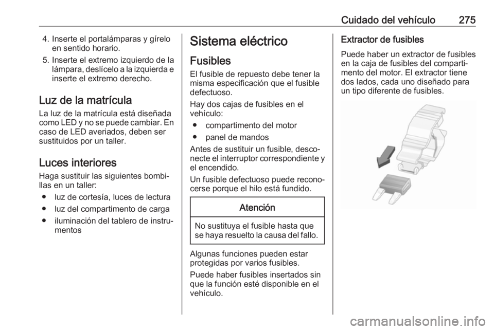OPEL INSIGNIA BREAK 2019.5 Manual de Instrucciones (in Spanish) Cuidado del vehículo2754. Inserte el portalámparas y gíreloen sentido horario.
5. Inserte el extremo izquierdo de la lámpara, deslícelo a la izquierda einserte el extremo derecho.
Luz de la matr OPEL INSIGNIA BREAK 2019.5 Manual de Instrucciones (in Spanish) Cuidado del vehículo2754. Inserte el portalámparas y gíreloen sentido horario.
5. Inserte el extremo izquierdo de la lámpara, deslícelo a la izquierda einserte el extremo derecho.
Luz de la matr
