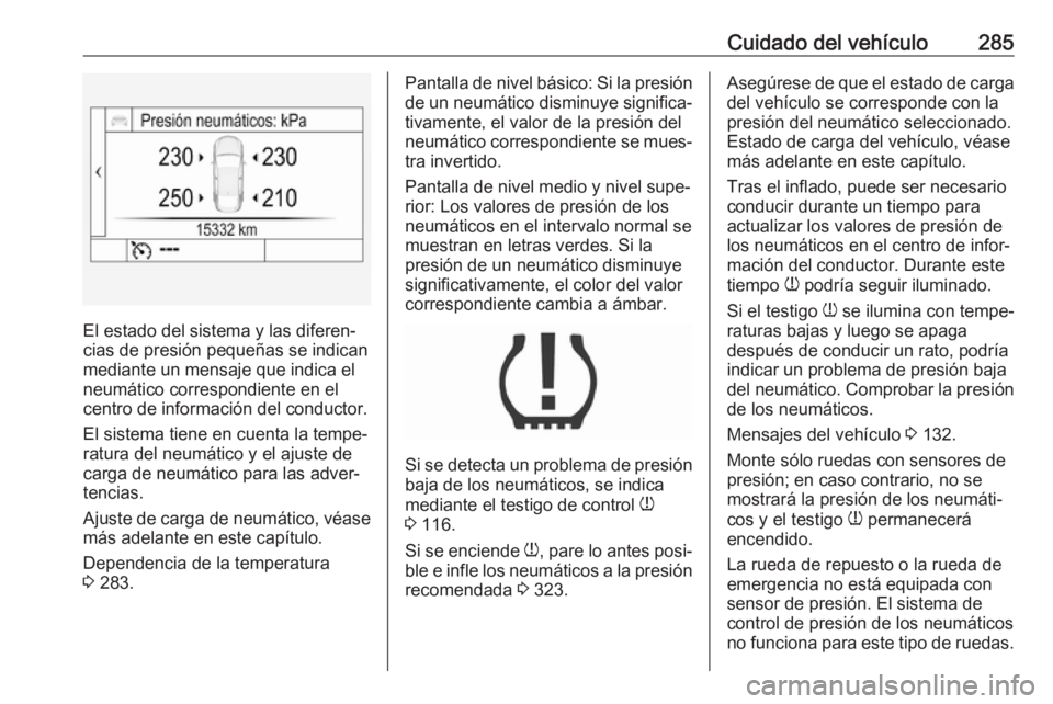 OPEL INSIGNIA BREAK 2019.5 Manual de Instrucciones (in Spanish) Cuidado del vehículo285
El estado del sistema y las diferen‐
cias de presión pequeñas se indican
mediante un mensaje que indica el
neumático correspondiente en el centro de información del cond OPEL INSIGNIA BREAK 2019.5 Manual de Instrucciones (in Spanish) Cuidado del vehículo285
El estado del sistema y las diferen‐
cias de presión pequeñas se indican
mediante un mensaje que indica el
neumático correspondiente en el centro de información del cond