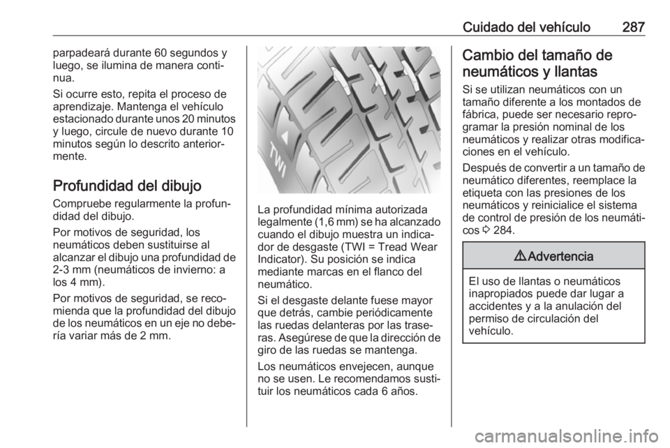 OPEL INSIGNIA BREAK 2019.5 Manual de Instrucciones (in Spanish) Cuidado del vehículo287parpadeará durante 60 segundos y
luego, se ilumina de manera conti‐
nua.
Si ocurre esto, repita el proceso de
aprendizaje. Mantenga el vehículo estacionado durante unos 20 OPEL INSIGNIA BREAK 2019.5 Manual de Instrucciones (in Spanish) Cuidado del vehículo287parpadeará durante 60 segundos y
luego, se ilumina de manera conti‐
nua.
Si ocurre esto, repita el proceso de
aprendizaje. Mantenga el vehículo estacionado durante unos 20