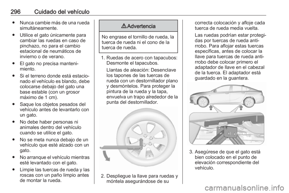 OPEL INSIGNIA BREAK 2019.5  Manual de Instrucciones (in Spanish) 296Cuidado del vehículo●Nunca cambie más de una rueda
simultáneamente.
● Utilice el gato únicamente para cambiar las ruedas en caso de
pinchazo, no para el cambio
estacional de neumáticos de

