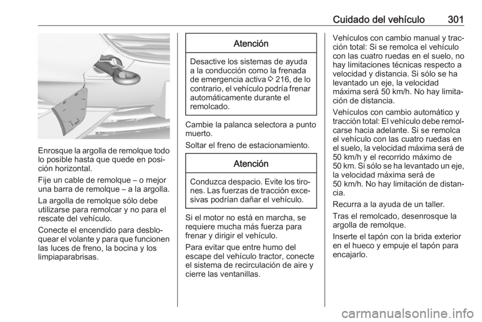 OPEL INSIGNIA BREAK 2019.5 Manual de Instrucciones (in Spanish) Cuidado del vehículo301
Enrosque la argolla de remolque todolo posible hasta que quede en posi‐
ción horizontal.
Fije un cable de remolque – o mejor
una barra de remolque – a la argolla.
La ar OPEL INSIGNIA BREAK 2019.5 Manual de Instrucciones (in Spanish) Cuidado del vehículo301
Enrosque la argolla de remolque todolo posible hasta que quede en posi‐
ción horizontal.
Fije un cable de remolque – o mejor
una barra de remolque – a la argolla.
La ar