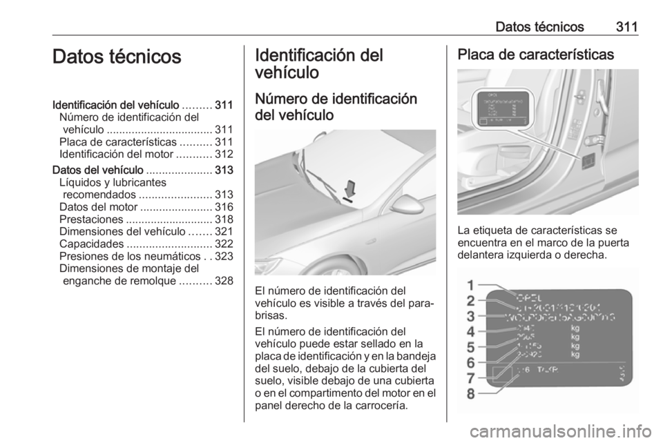 OPEL INSIGNIA BREAK 2019.5 Manual de Instrucciones (in Spanish) Datos técnicos311Datos técnicosIdentificación del vehículo.........311
Número de identificación del vehículo .................................. 311
Placa de características ..........311
Ident OPEL INSIGNIA BREAK 2019.5 Manual de Instrucciones (in Spanish) Datos técnicos311Datos técnicosIdentificación del vehículo.........311
Número de identificación del vehículo .................................. 311
Placa de características ..........311
Ident