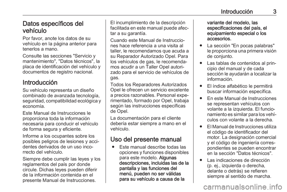 OPEL INSIGNIA BREAK 2019.5 Manual de Instrucciones (in Spanish) Introducción3Datos específicos del
vehículo
Por favor, anote los datos de su
vehículo en la página anterior para
tenerlos a mano.
Consulte las secciones "Servicio y
mantenimiento", "D OPEL INSIGNIA BREAK 2019.5 Manual de Instrucciones (in Spanish) Introducción3Datos específicos del
vehículo
Por favor, anote los datos de su
vehículo en la página anterior para
tenerlos a mano.
Consulte las secciones "Servicio y
mantenimiento", "D