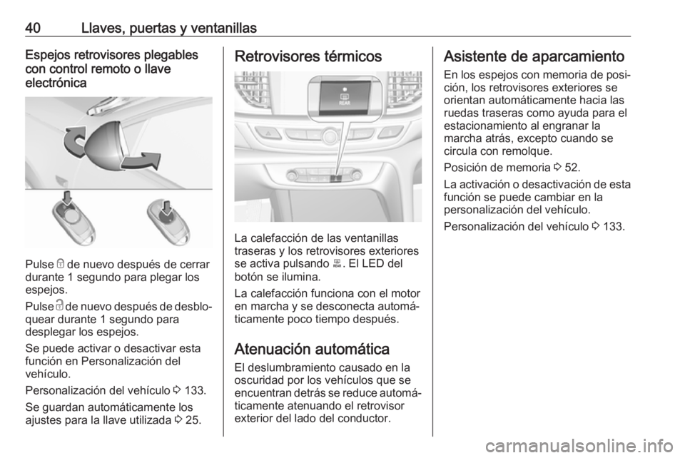 OPEL INSIGNIA BREAK 2019.5 Manual de Instrucciones (in Spanish) 40Llaves, puertas y ventanillasEspejos retrovisores plegables
con control remoto o llave
electrónica
Pulse e de nuevo después de cerrar
durante 1 segundo para plegar los
espejos.
Pulse c de nuevo OPEL INSIGNIA BREAK 2019.5 Manual de Instrucciones (in Spanish) 40Llaves, puertas y ventanillasEspejos retrovisores plegables
con control remoto o llave
electrónica
Pulse e de nuevo después de cerrar
durante 1 segundo para plegar los
espejos.
Pulse c de nuevo