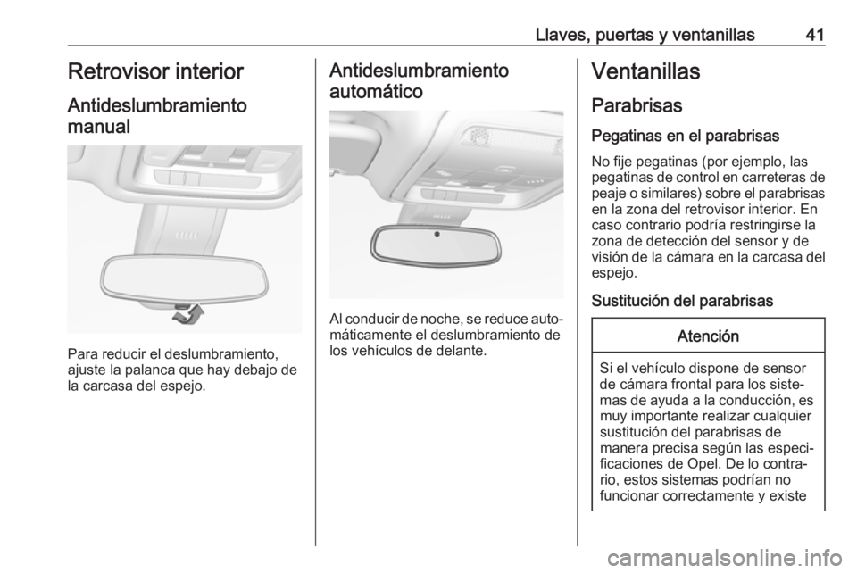 OPEL INSIGNIA BREAK 2019.5 Manual de Instrucciones (in Spanish) Llaves, puertas y ventanillas41Retrovisor interior
Antideslumbramiento manual
Para reducir el deslumbramiento,
ajuste la palanca que hay debajo de
la carcasa del espejo.
Antideslumbramiento
automátic OPEL INSIGNIA BREAK 2019.5 Manual de Instrucciones (in Spanish) Llaves, puertas y ventanillas41Retrovisor interior
Antideslumbramiento manual
Para reducir el deslumbramiento,
ajuste la palanca que hay debajo de
la carcasa del espejo.
Antideslumbramiento
automátic